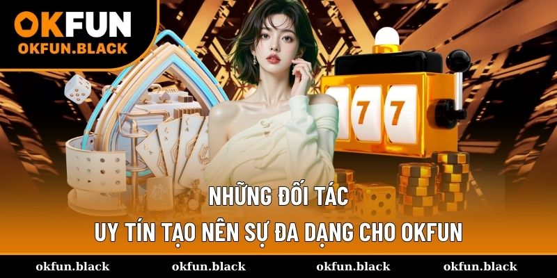 Các đối uy tín cung cấp dịch vụ giải trí cho OKFUN