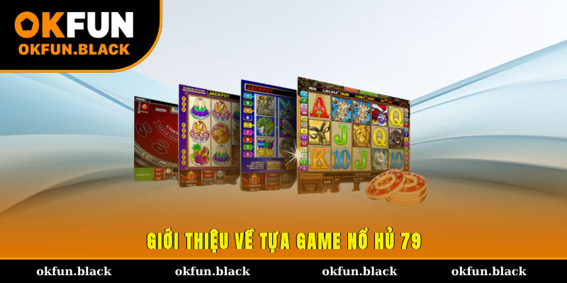 Giới thiệu về tựa game nổ hủ 79