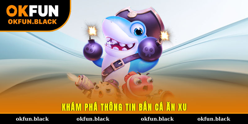 Khám phá thông tin bắn cá ăn xu