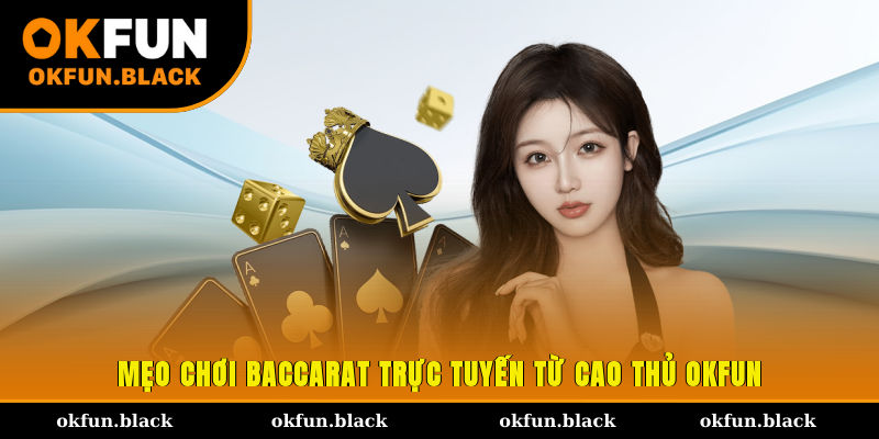 Mẹo chơi Baccarat trực tuyến từ cao thủ OKFUN