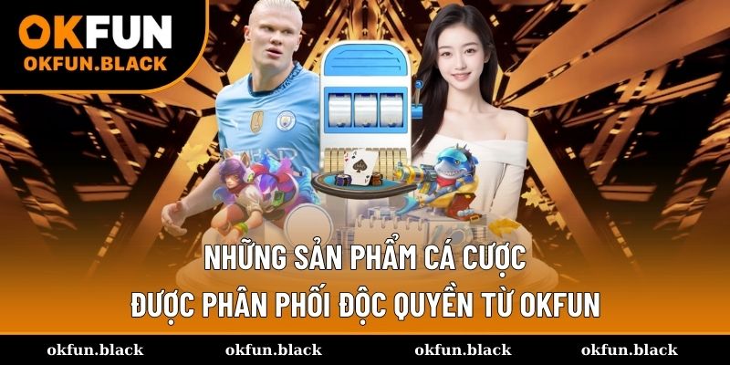 Các sản phẩm cá cược chuyển giao từ đối tác độc quyền OKFUN