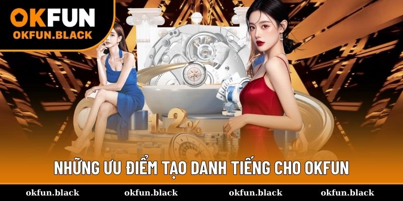 Hệ thống các ưu điểm tạo nên thương hiệu OKFUN